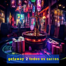 getaway 2 todos os carros